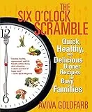 The Six O'Clock Scramble: Quick, Healthy, and Delicious Dinner Recipes for Busy Families